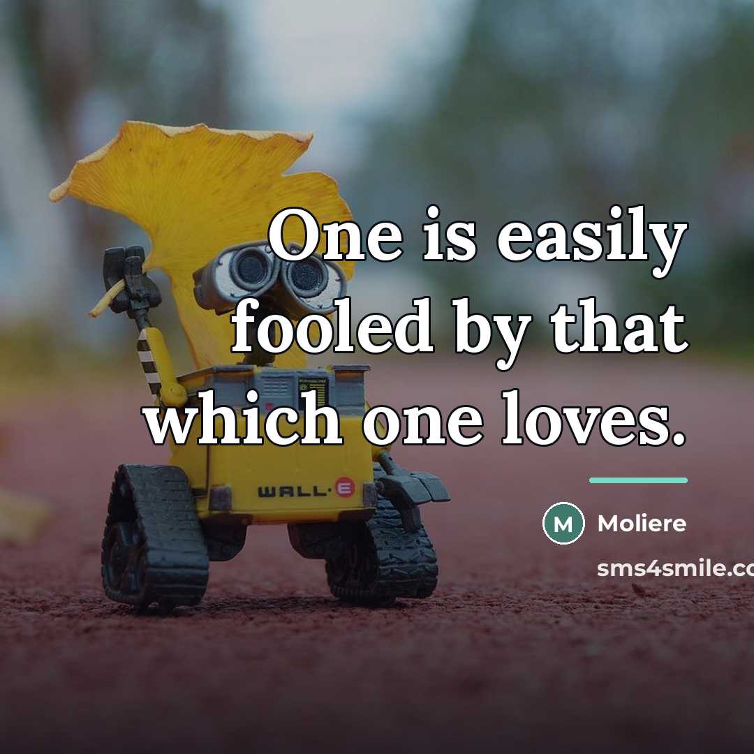 “One is easily fooled by that which one loves.…” quote by Moliere