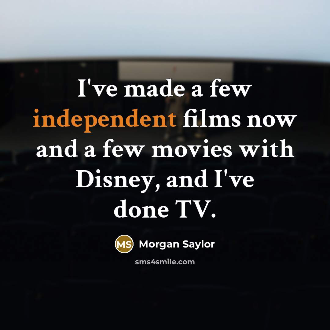 “I've made a few independent films now and a few…” quote by Morgan Saylor