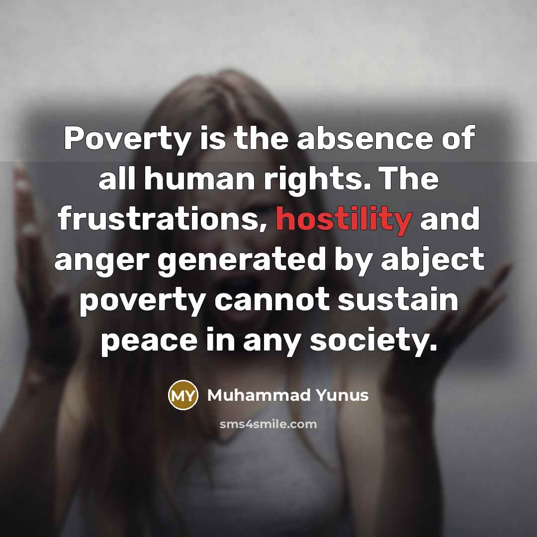 “Poverty is the absence of all human rights. The frustrations,…” quote by Muhammad Yunus