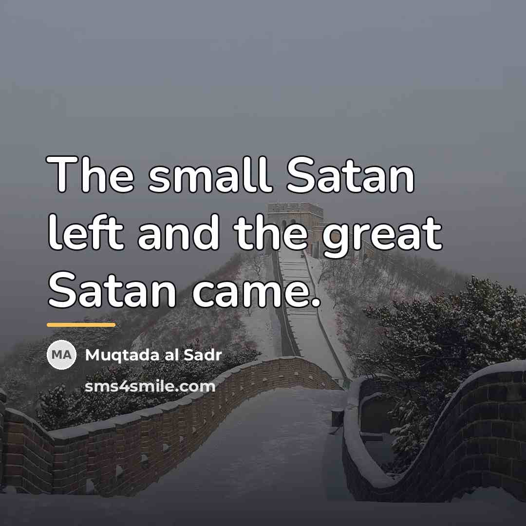 “The small Satan left and the great Satan came.…” quote by Muqtada al Sadr
