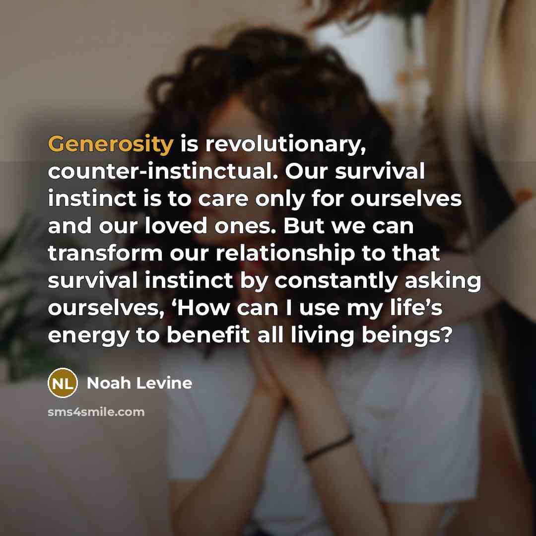 “Generosity is revolutionary, counter-instinctual. Our survival instinct is to care…” quote by Noah Levine