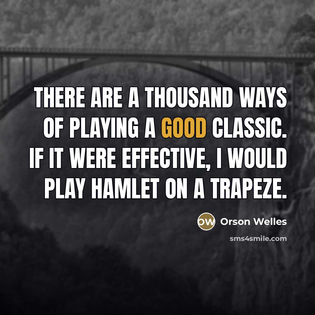 “There are a thousand ways of playing a good classic.…” quote by Orson Welles