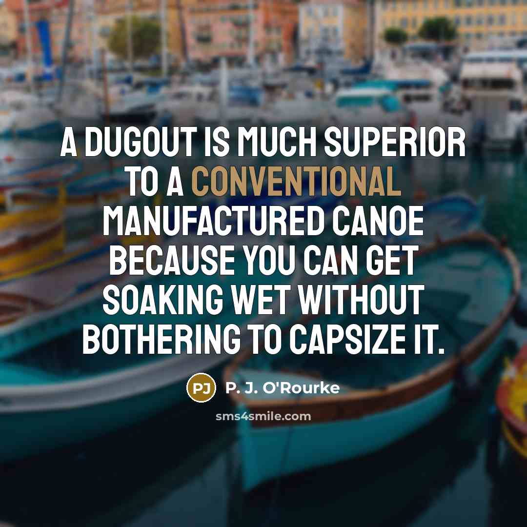 “A dugout is much superior to a conventional manufactured canoe…” quote by P. J. O'Rourke