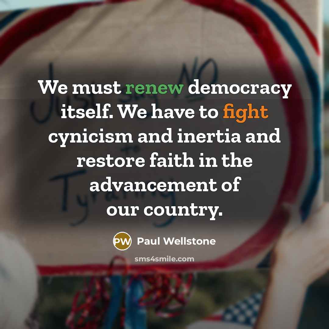 “We must renew democracy itself. We have to fight cynicism…” quote by Paul Wellstone