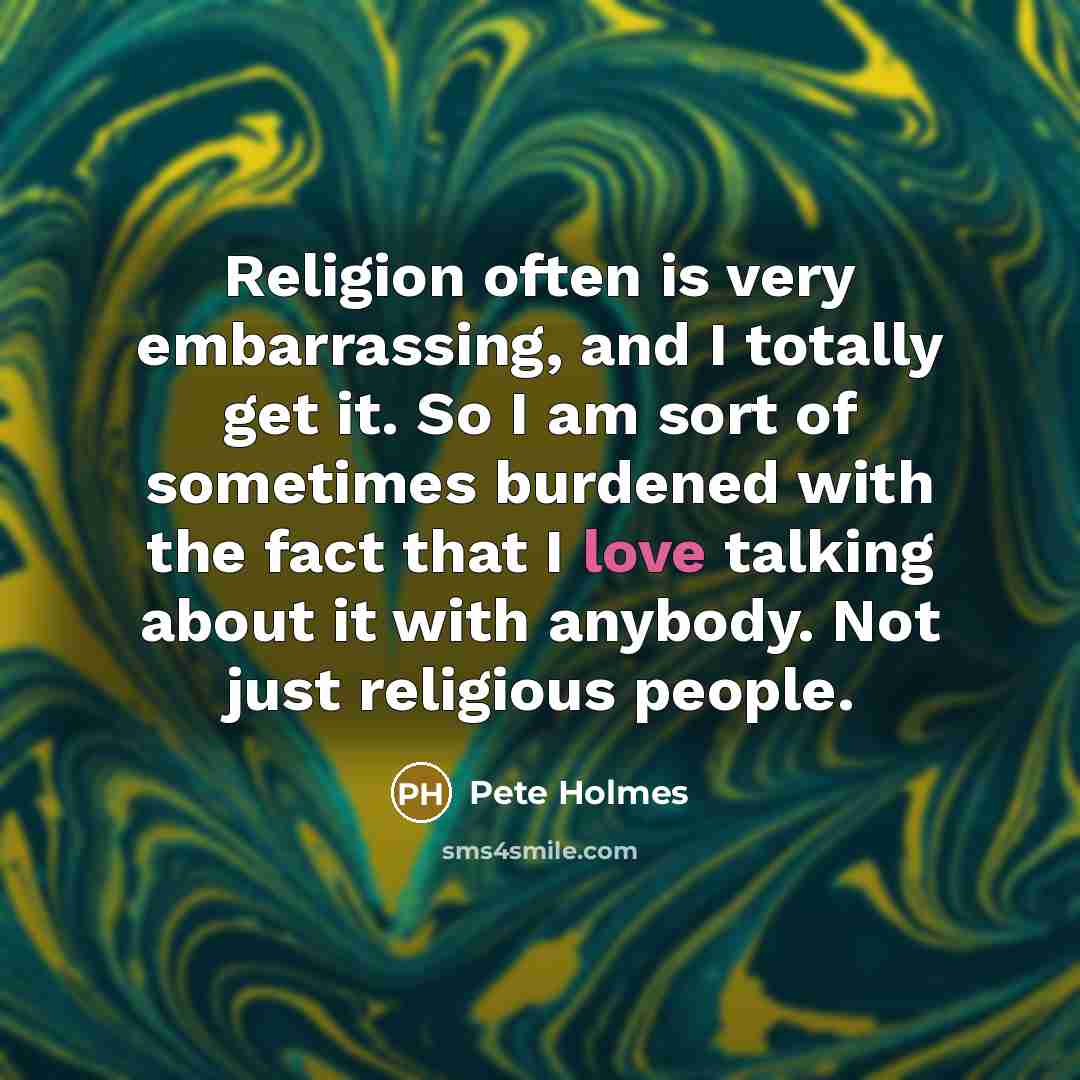 “Religion often is very embarrassing, and I totally get it.…” quote by Pete Holmes
