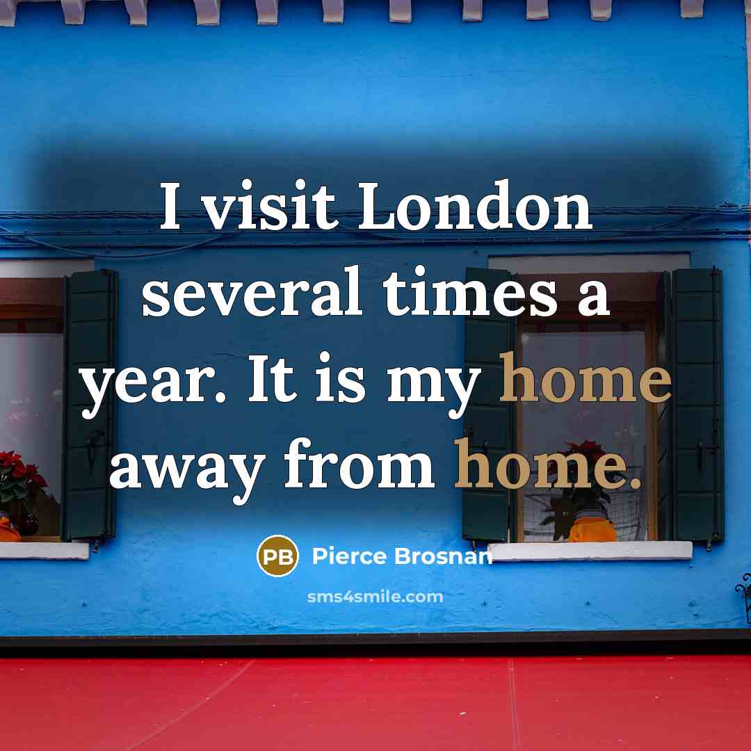 “I visit London several times a year. It is my…” quote by Pierce Brosnan