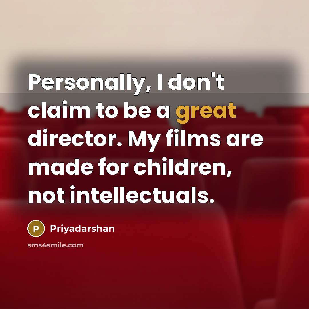 “Personally, I don't claim to be a great director. My…” quote by Priyadarshan