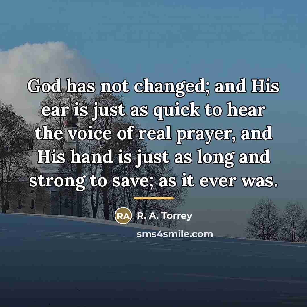 “God has not changed; and His ear is just as…” quote by R. A. Torrey