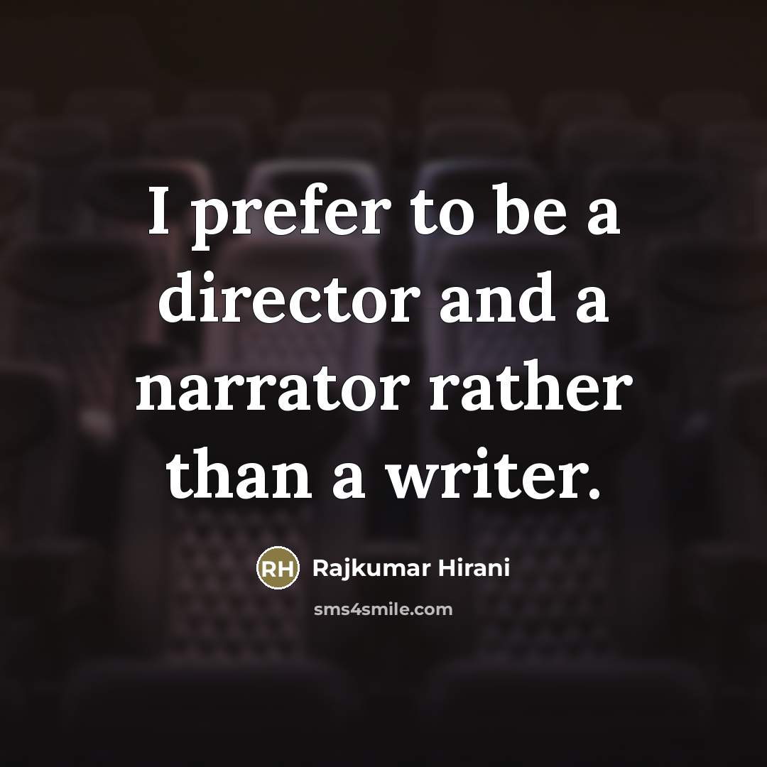 “I prefer to be a director and a narrator rather…” quote by Rajkumar Hirani