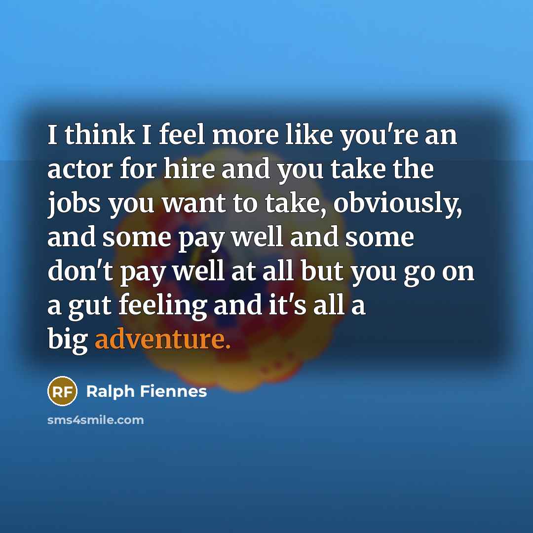 “I think I feel more like you're an actor for…” quote by Ralph Fiennes