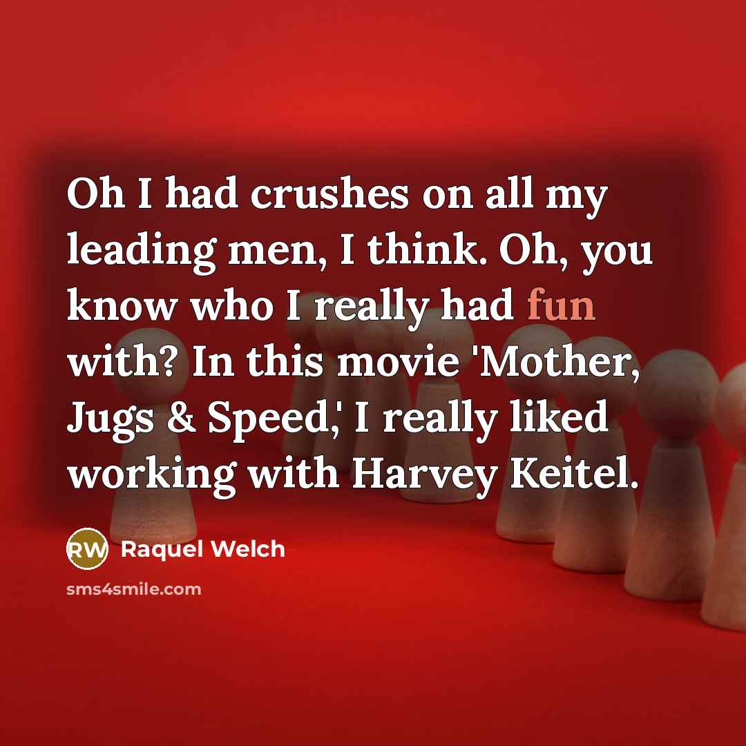 “Oh I had crushes on all my leading men, I…” quote by Raquel Welch