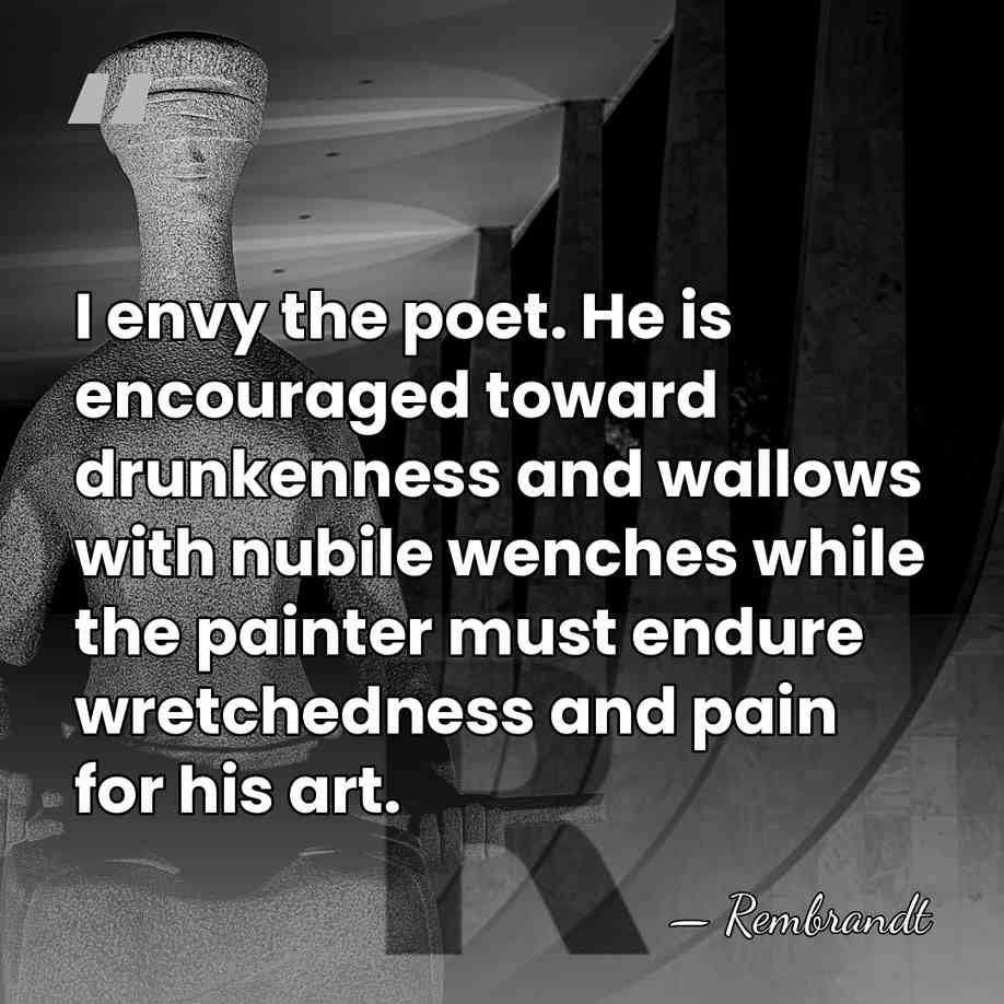 I envy the poet. He is encouraged toward drunkenness and wallows with&hellip; - Rembrandt