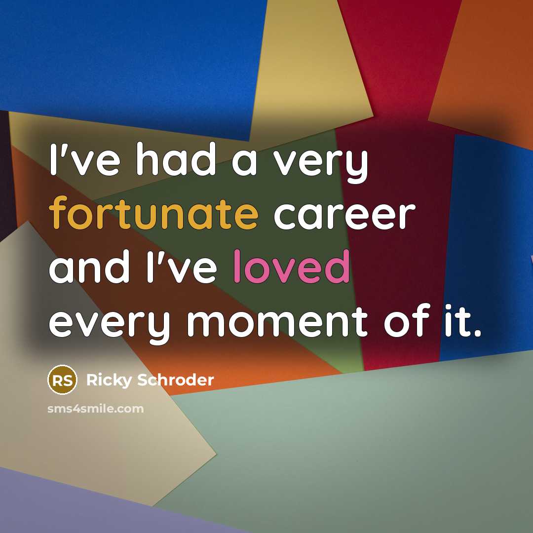 “I've had a very fortunate career and I've loved every…” quote by Ricky Schroder