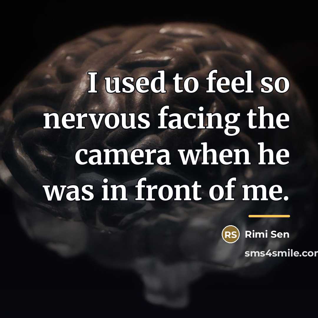 “I used to feel so nervous facing the camera when…” quote by Rimi Sen