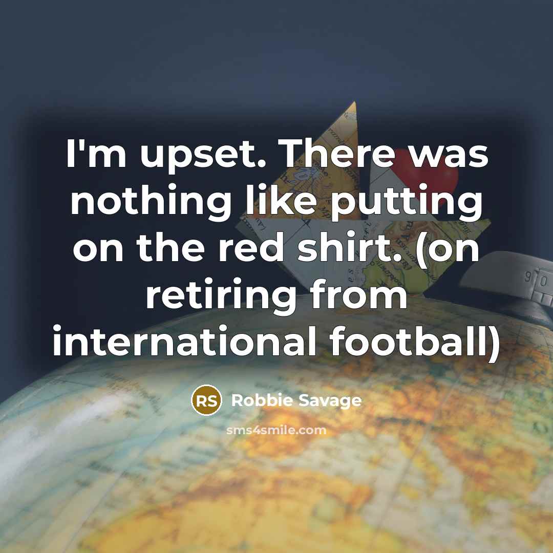 “I'm upset. There was nothing like putting on the red…” quote by Robbie Savage