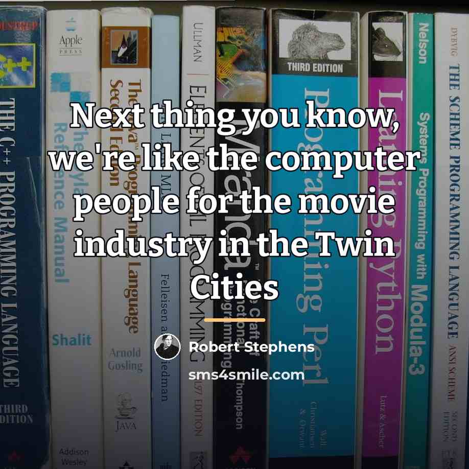 “Next thing you know, we're like the computer people for…” quote by Robert Stephens