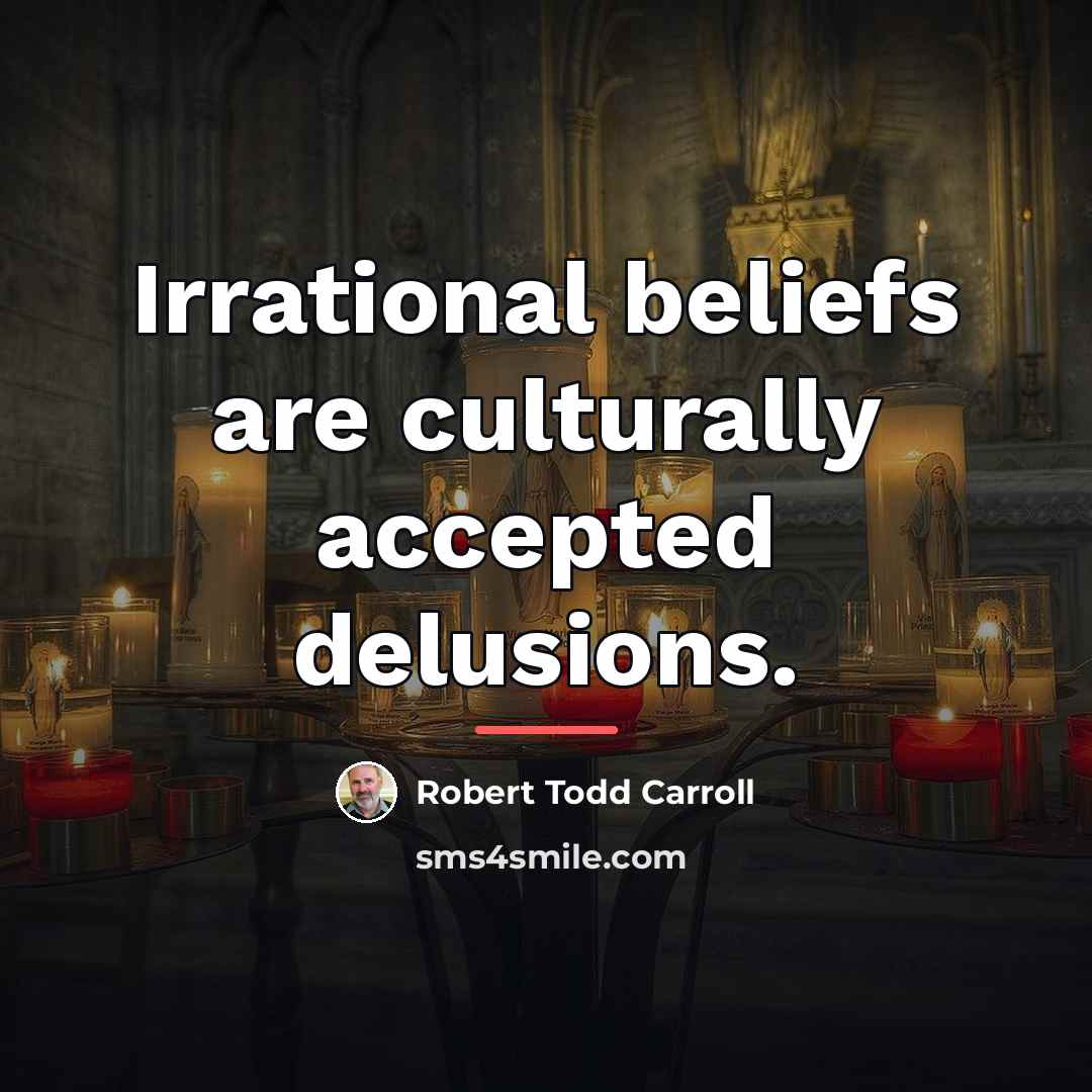 “Irrational beliefs are culturally accepted delusions.…” quote by Robert Todd Carroll