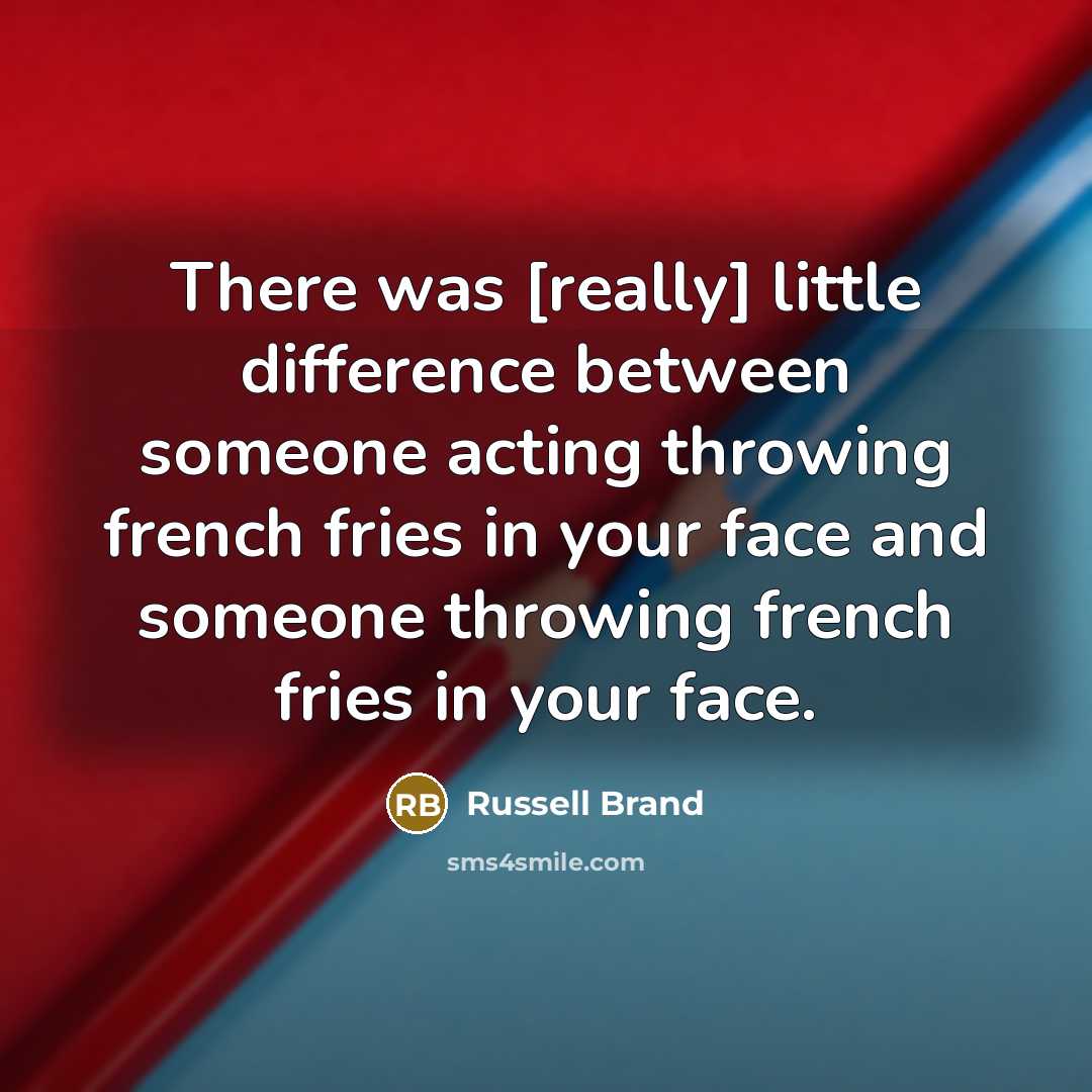 “There was [really] little difference between someone acting throwing french…” quote by Russell Brand