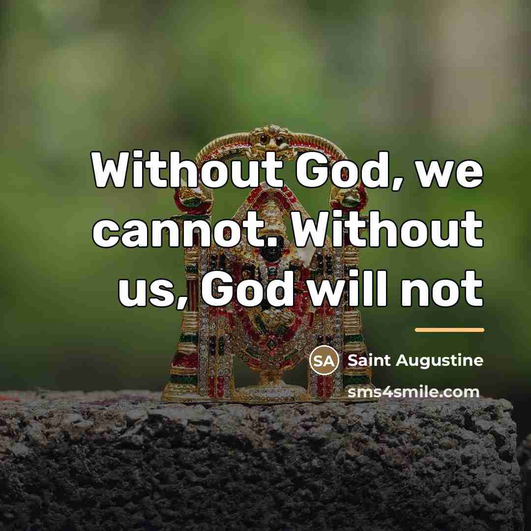 “Without God, we cannot. Without us, God will not…” quote by Saint Augustine