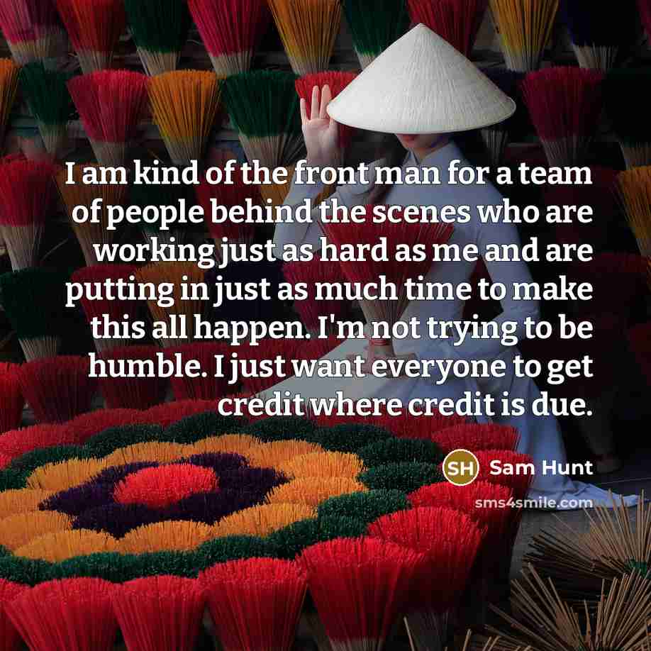 “I am kind of the front man for a team…” quote by Sam Hunt