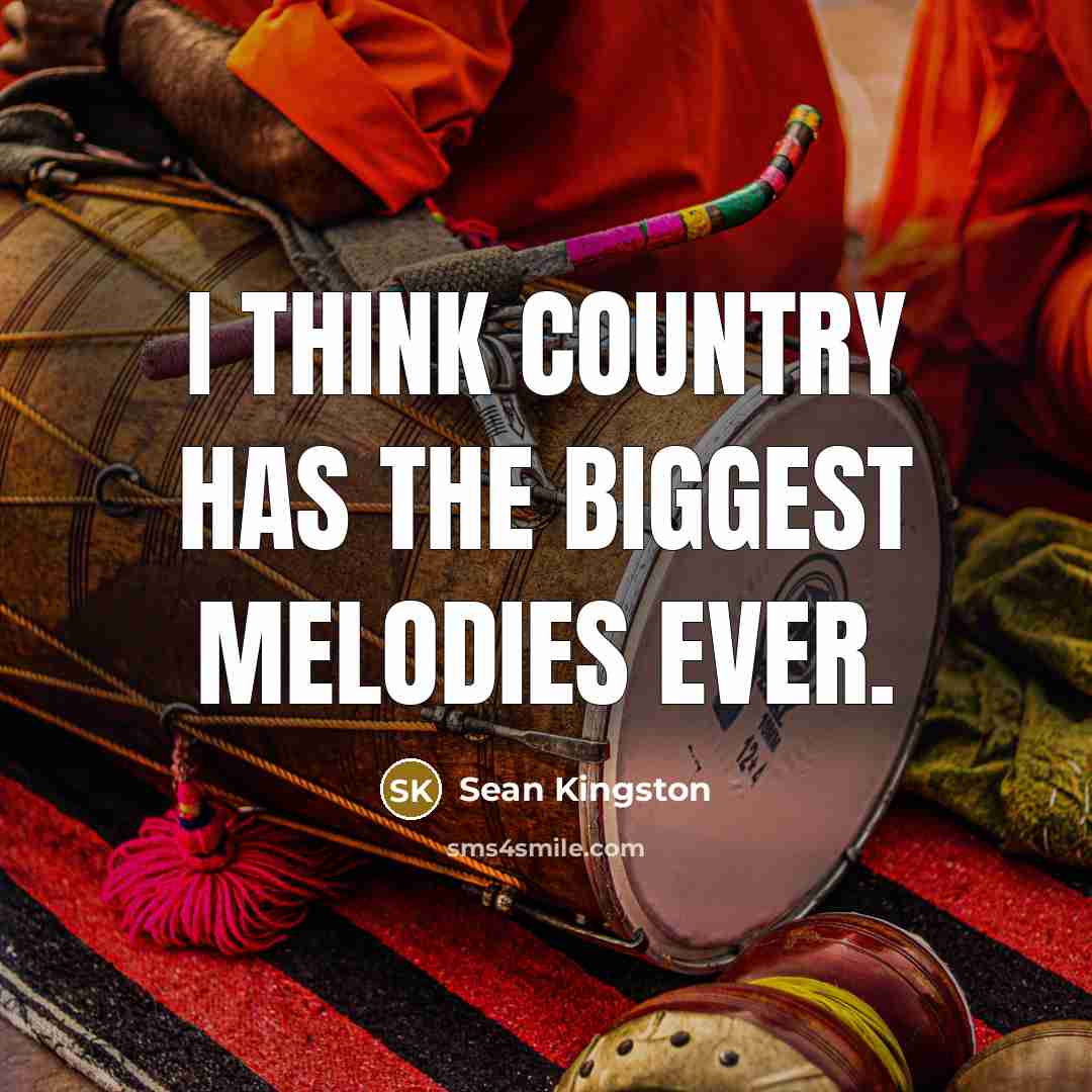 “I think country has the biggest melodies ever.…” quote by Sean Kingston