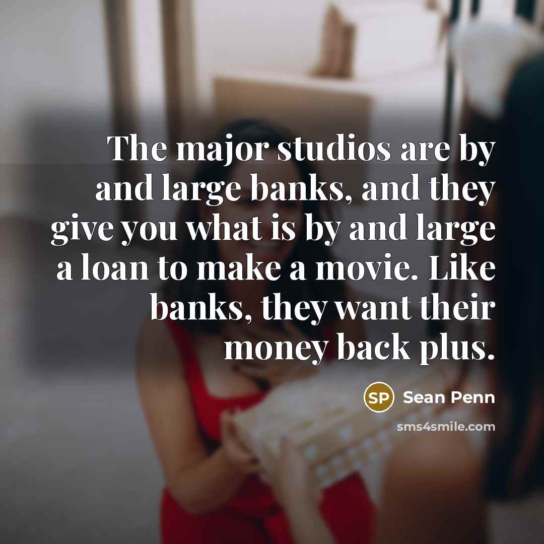 “The major studios are by and large banks, and they…” quote by Sean Penn