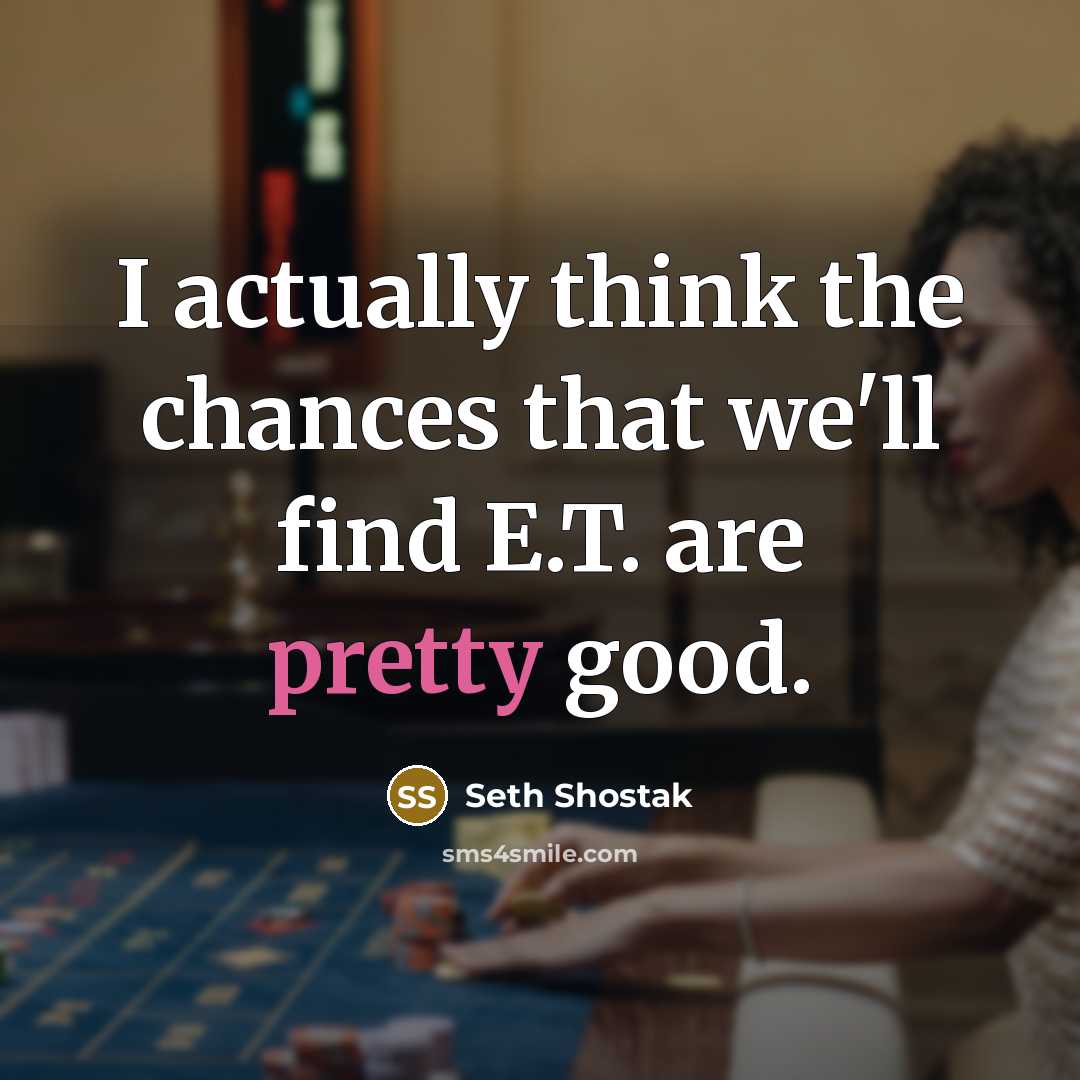 “I actually think the chances that we'll find E.T. are…” quote by Seth Shostak