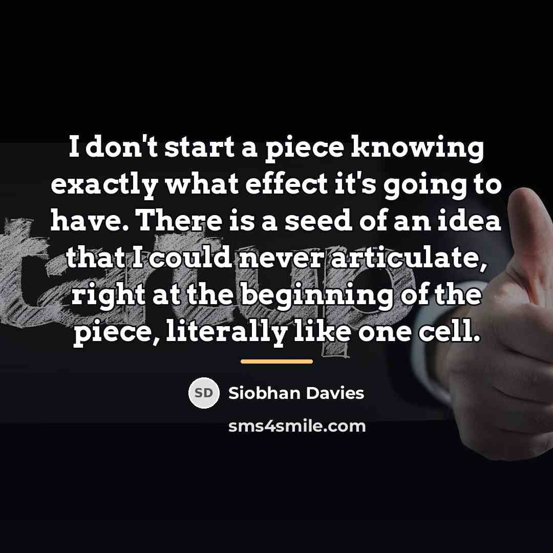 “I don't start a piece knowing exactly what effect it's…” quote by Siobhan Davies
