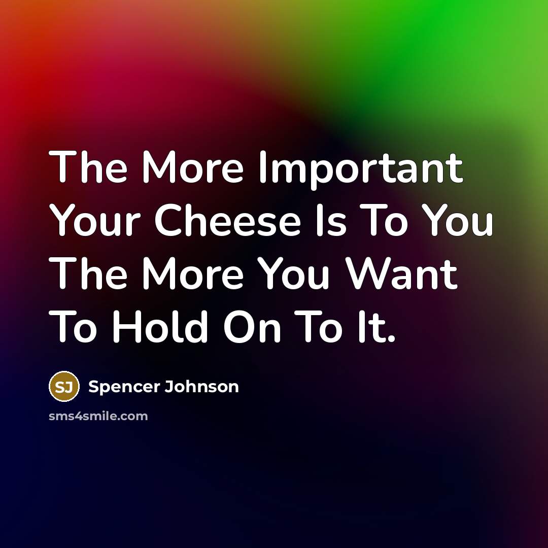 “The More Important Your Cheese Is To You The More…” quote by Spencer Johnson