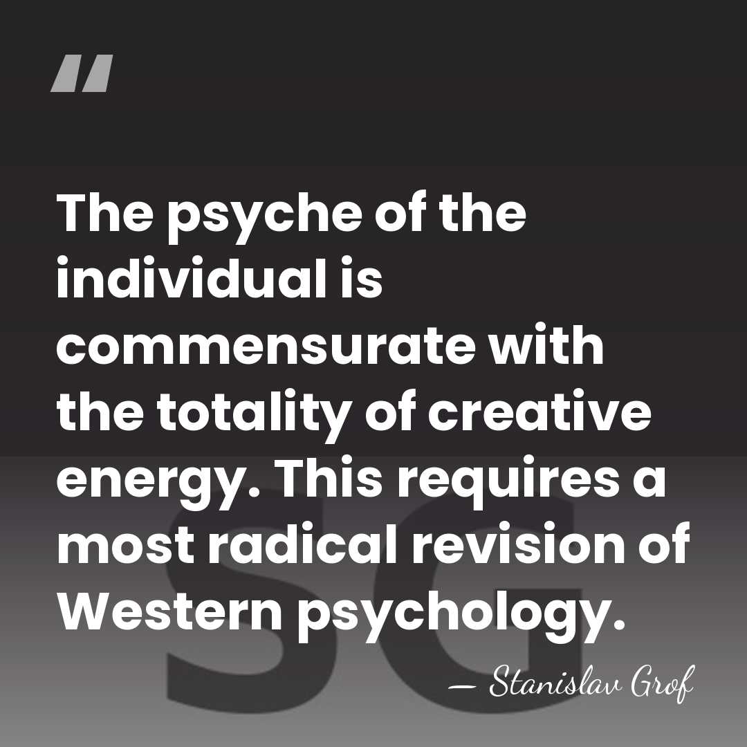 The psyche of the individual is commensurate with the totality of creative&hellip; - Stanislav Grof