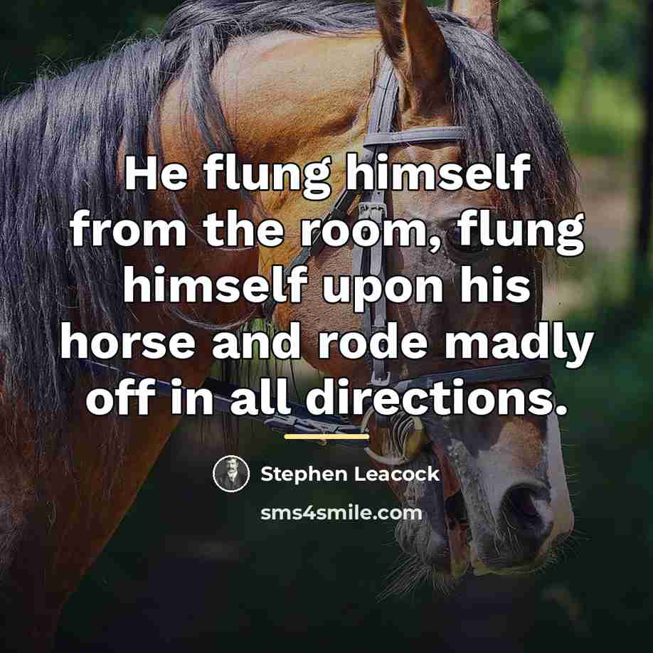 “He flung himself from the room, flung himself upon his…” quote by Stephen Leacock
