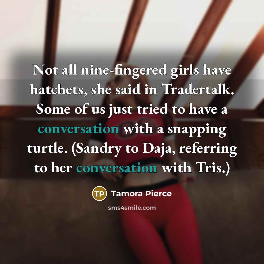 “Not all nine-fingered girls have hatchets, she said in Tradertalk.…” quote by Tamora Pierce