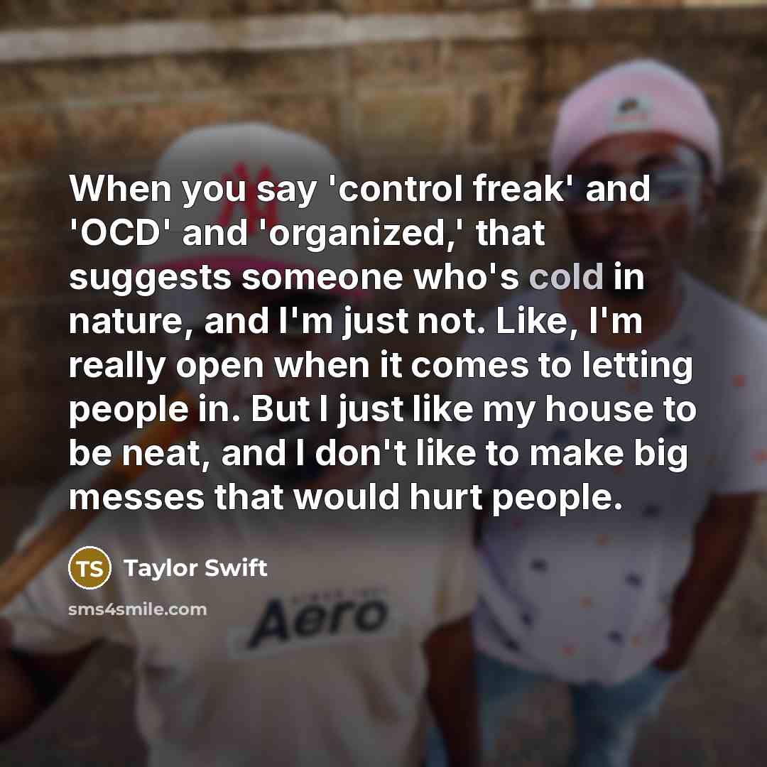“When you say 'control freak' and 'OCD' and 'organized,' that…” quote by Taylor Swift