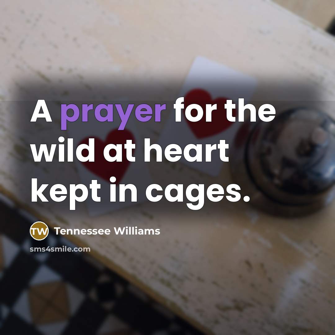 “A prayer for the wild at heart kept in cages.…” quote by Tennessee Williams