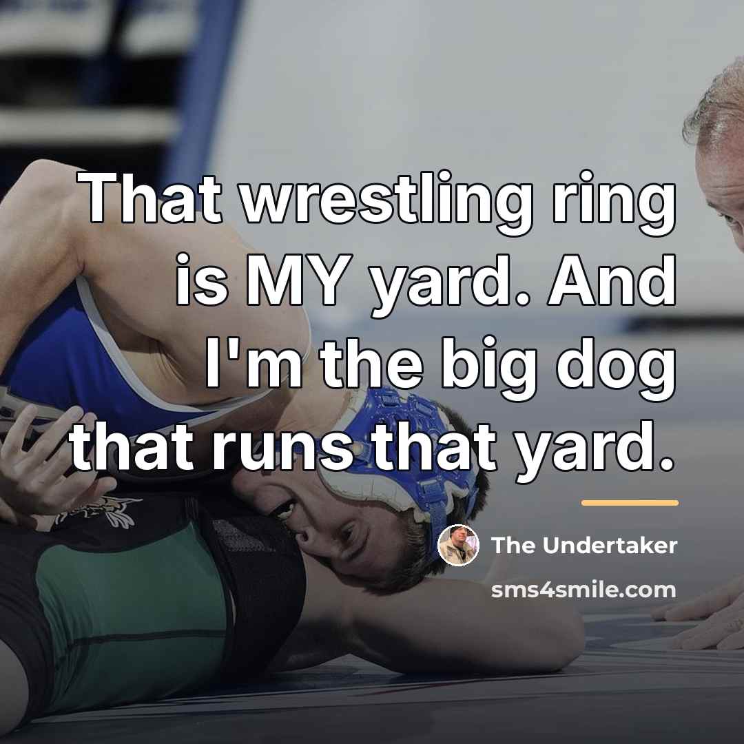 “That wrestling ring is MY yard. And I'm the big…” quote by The Undertaker