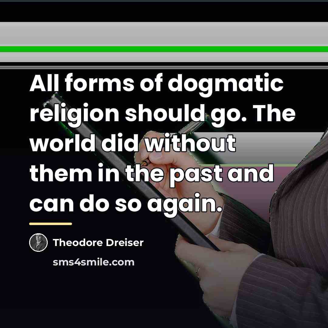 “All forms of dogmatic religion should go. The world did…” quote by Theodore Dreiser