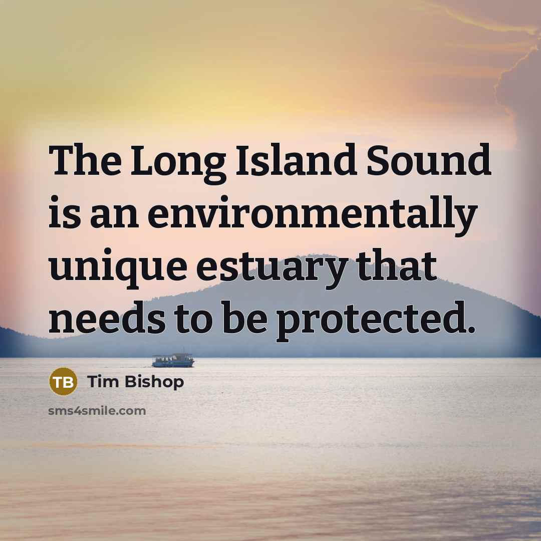 “The Long Island Sound is an environmentally unique estuary that…” quote by Tim Bishop