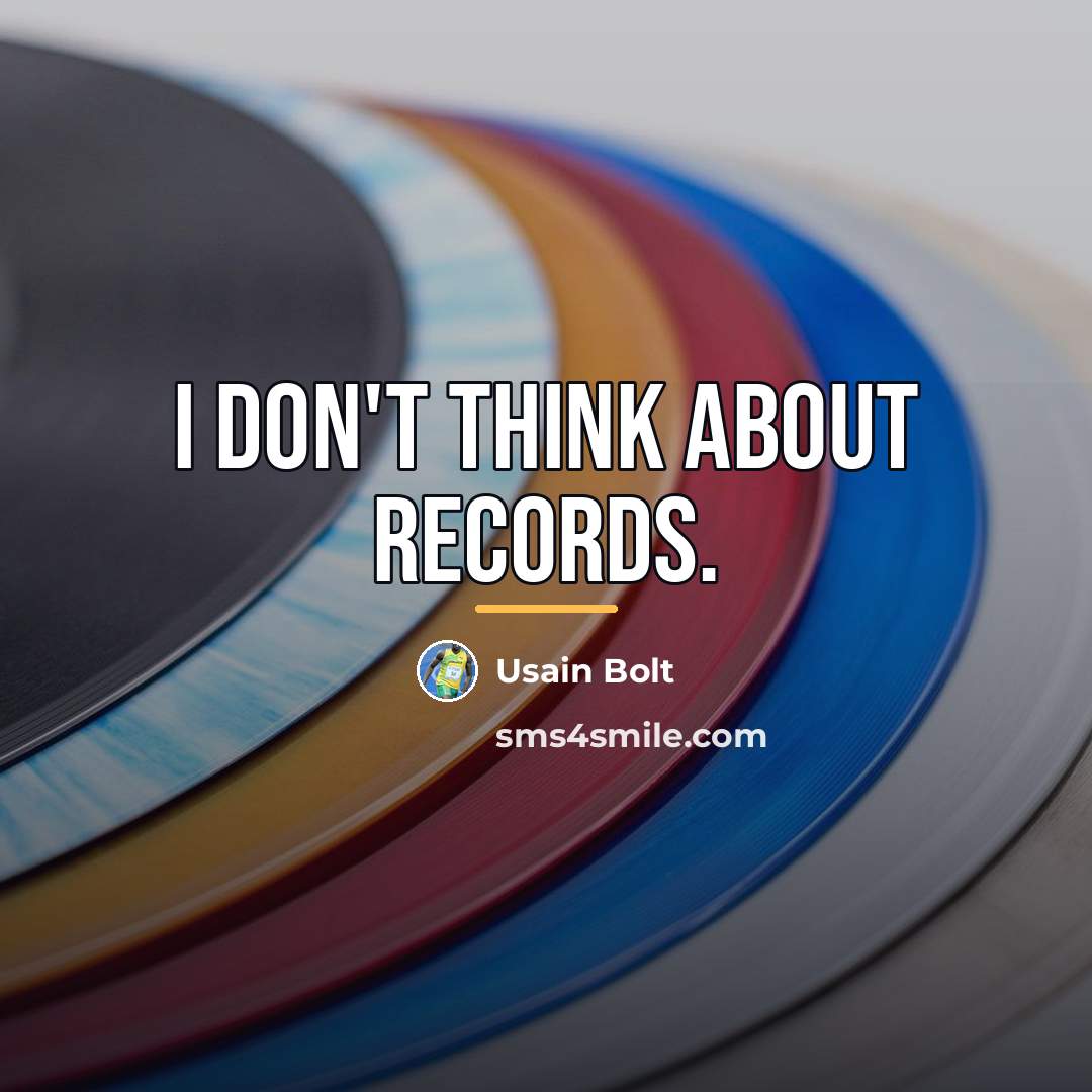 “I don't think about records.…” quote by Usain Bolt