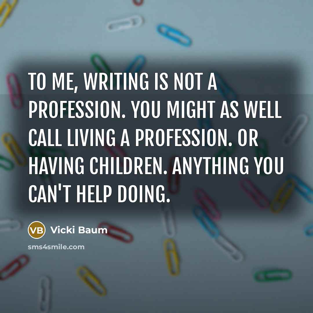 “To me, writing is not a profession. You might as…” quote by Vicki Baum