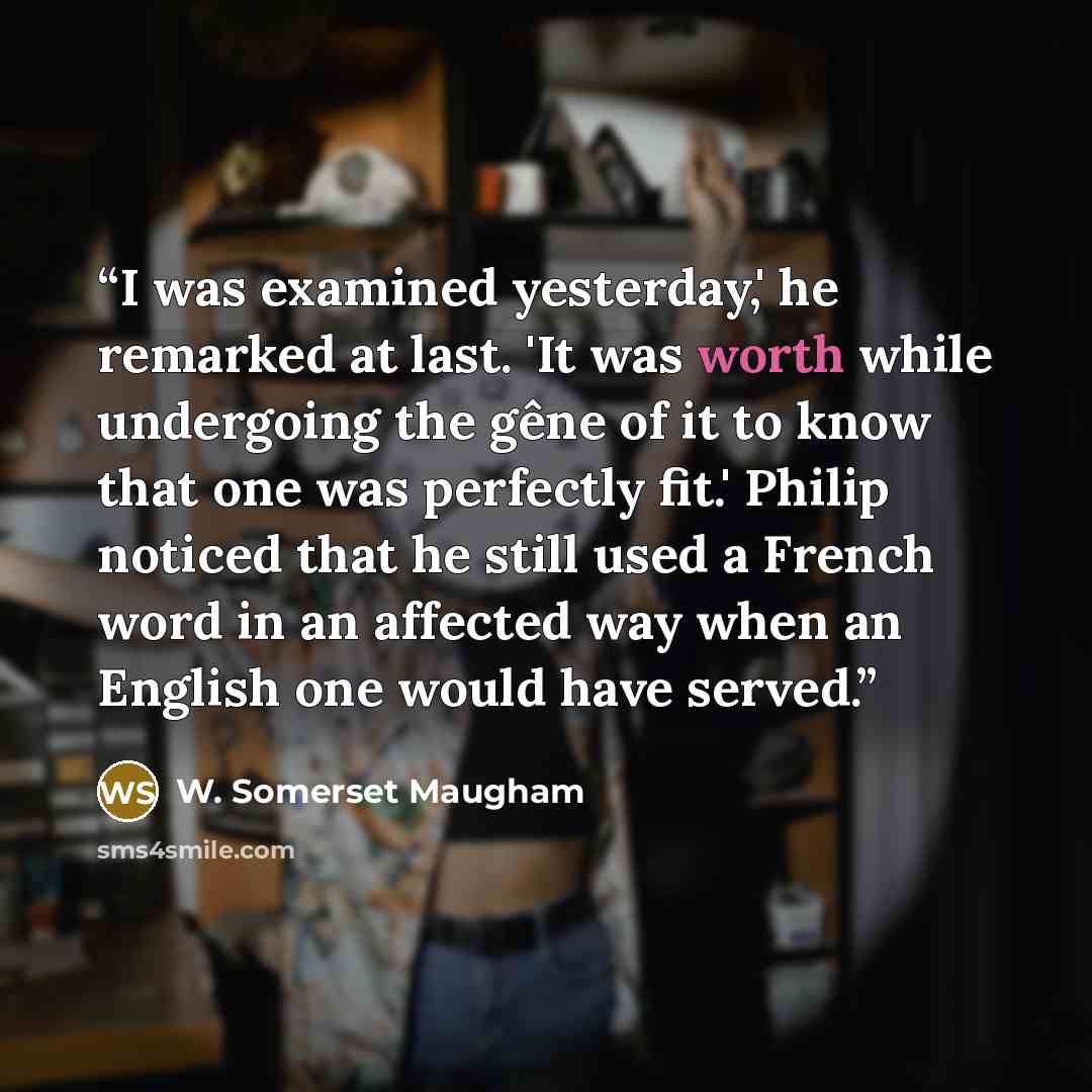 “I was examined yesterday,' he remarked at last. 'It was worth while undergoing the gêne of it to know that one was perfectly fit.' Philip noticed that he still used a French word in an affected way when an English one would have served.” quote by W. Somerset Maugham
