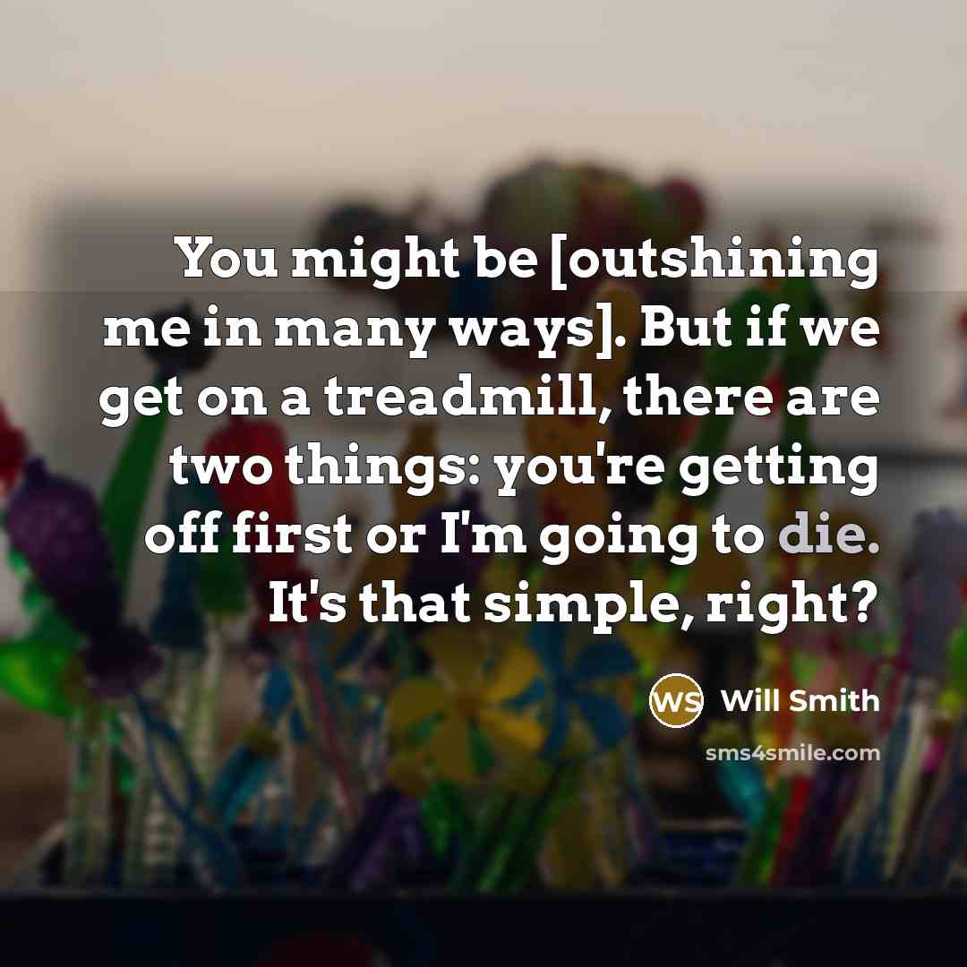 “You might be [outshining me in many ways]. But if…” quote by Will Smith