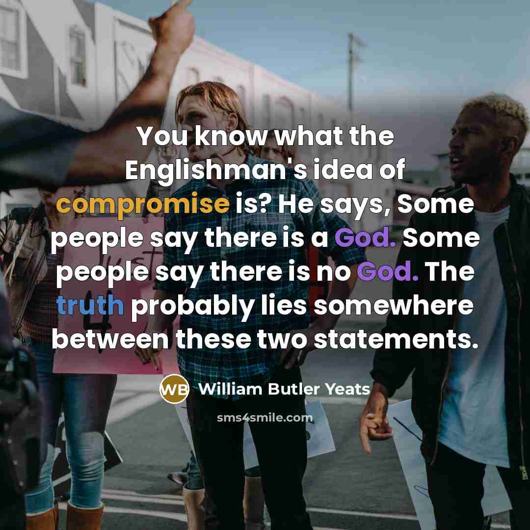 “You know what the Englishman's idea of compromise is? He…” quote by William Butler Yeats