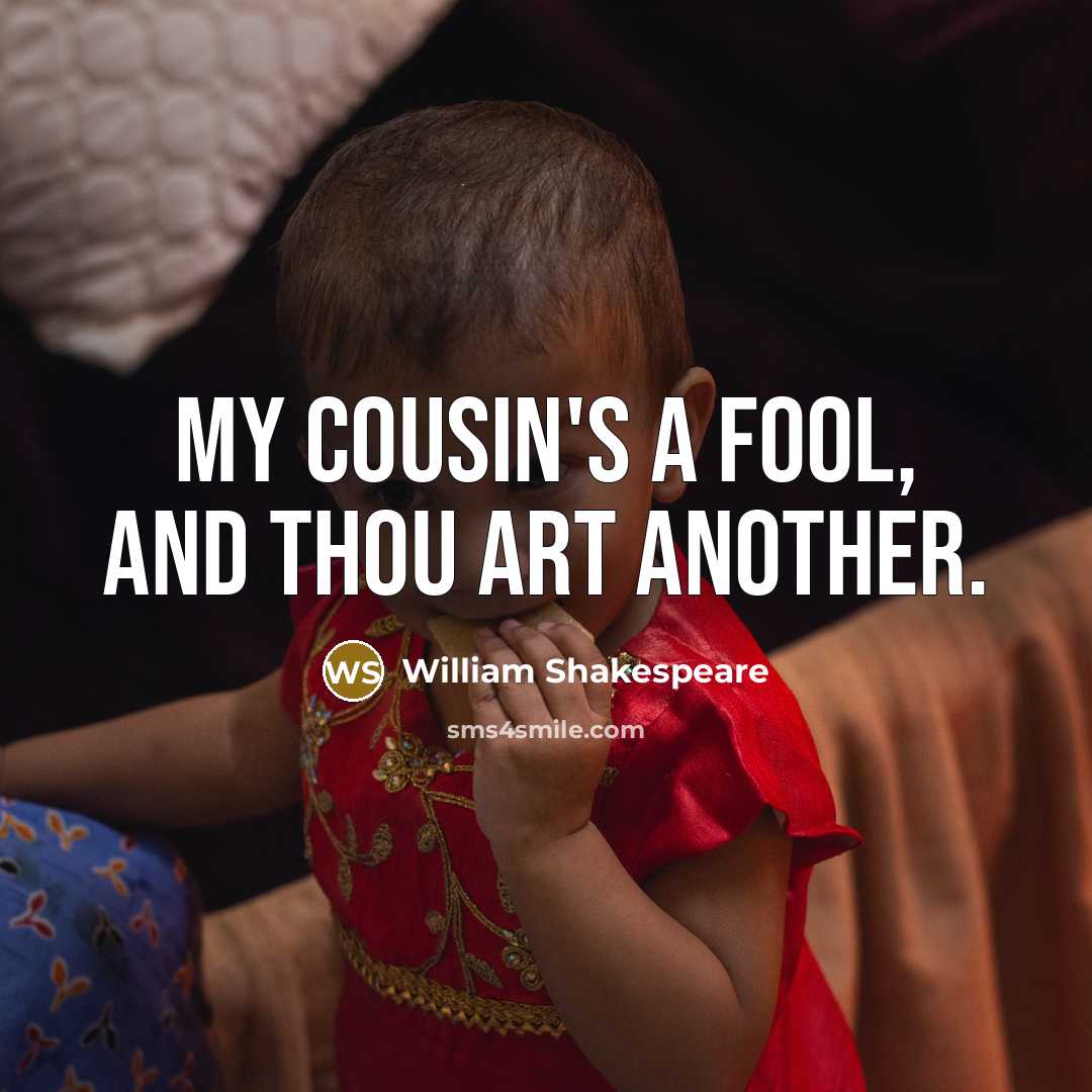 “My cousin's a fool, and thou art another.…” quote by William Shakespeare