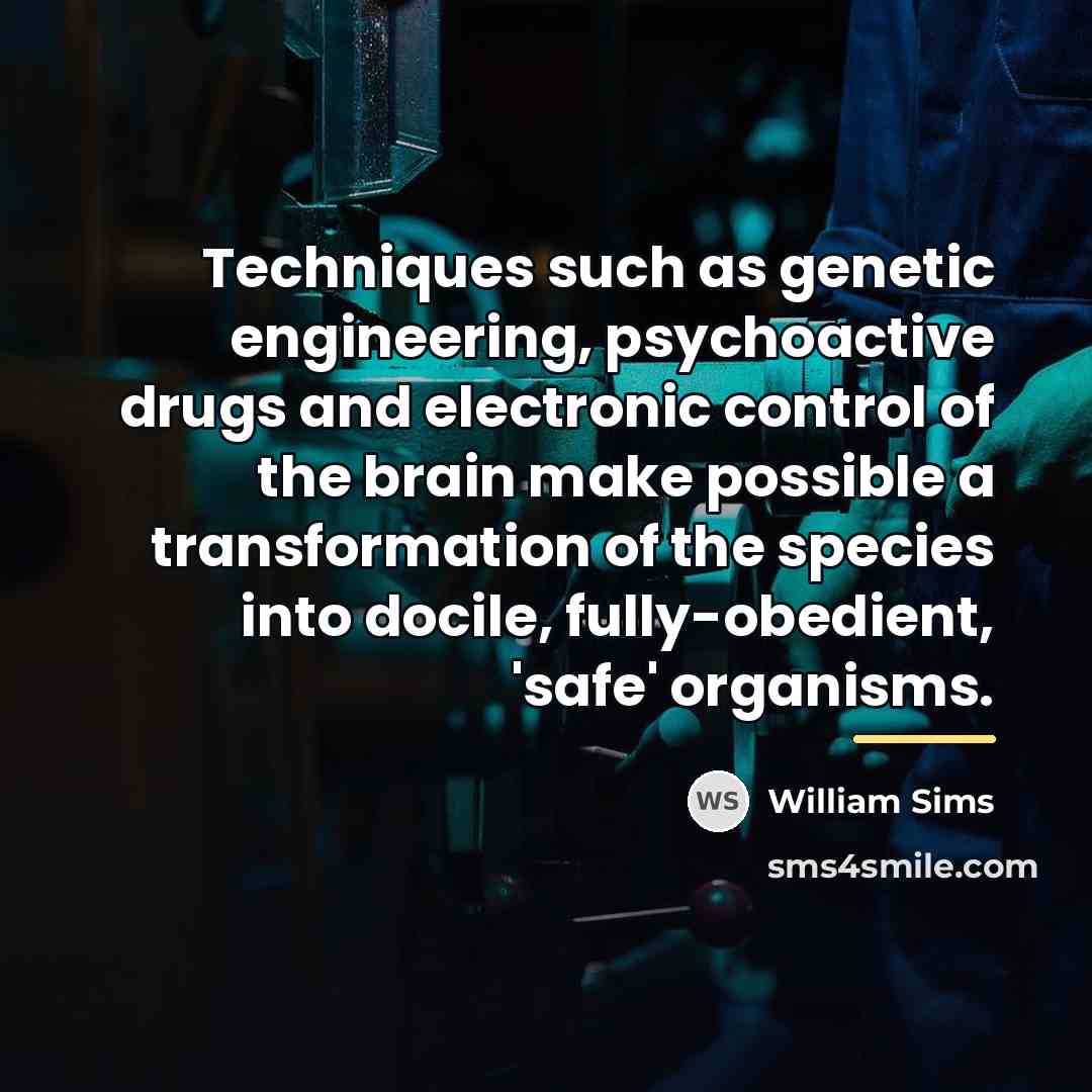 “Techniques such as genetic engineering, psychoactive drugs and electronic control…” quote by William Sims