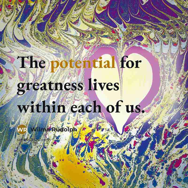 “The potential for greatness lives within each of us.…” quote by Wilma Rudolph