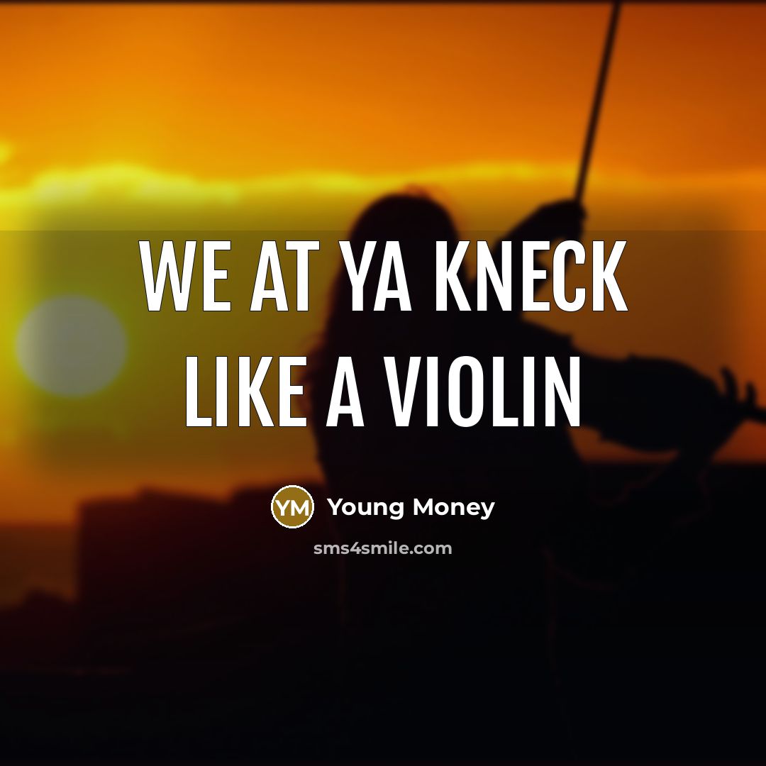 “We at ya kneck like a violin” quote by Young Money