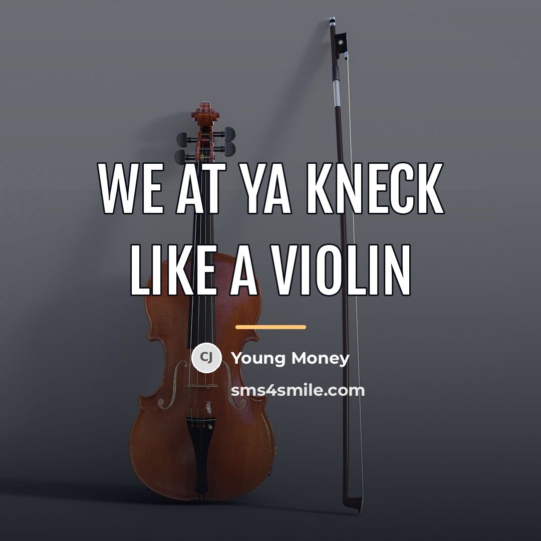 “We at ya kneck like a violin…” quote by Young Money