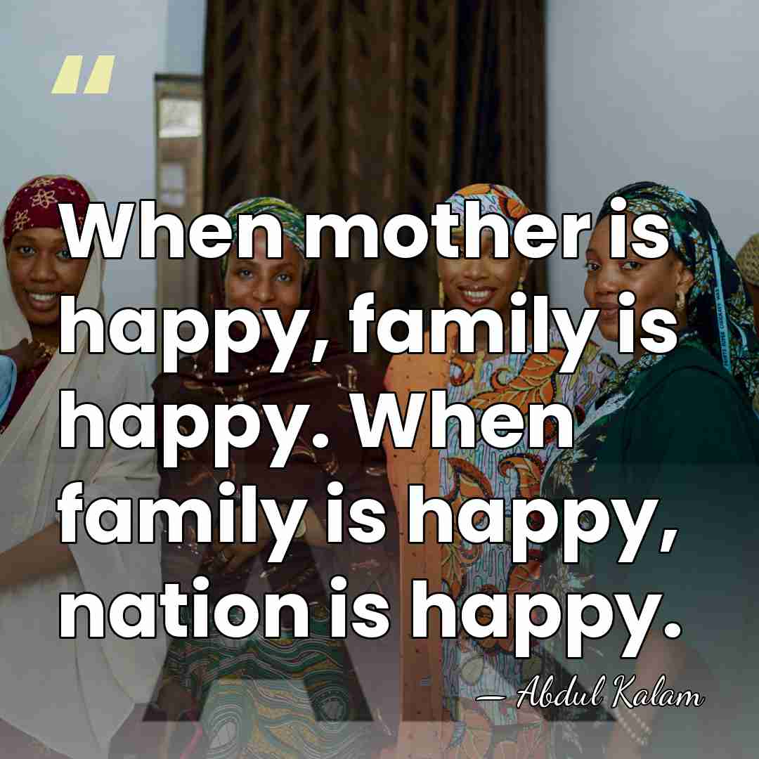 When mother is happy, family is happy. When family is happy, nation&hellip; - Abdul Kalam