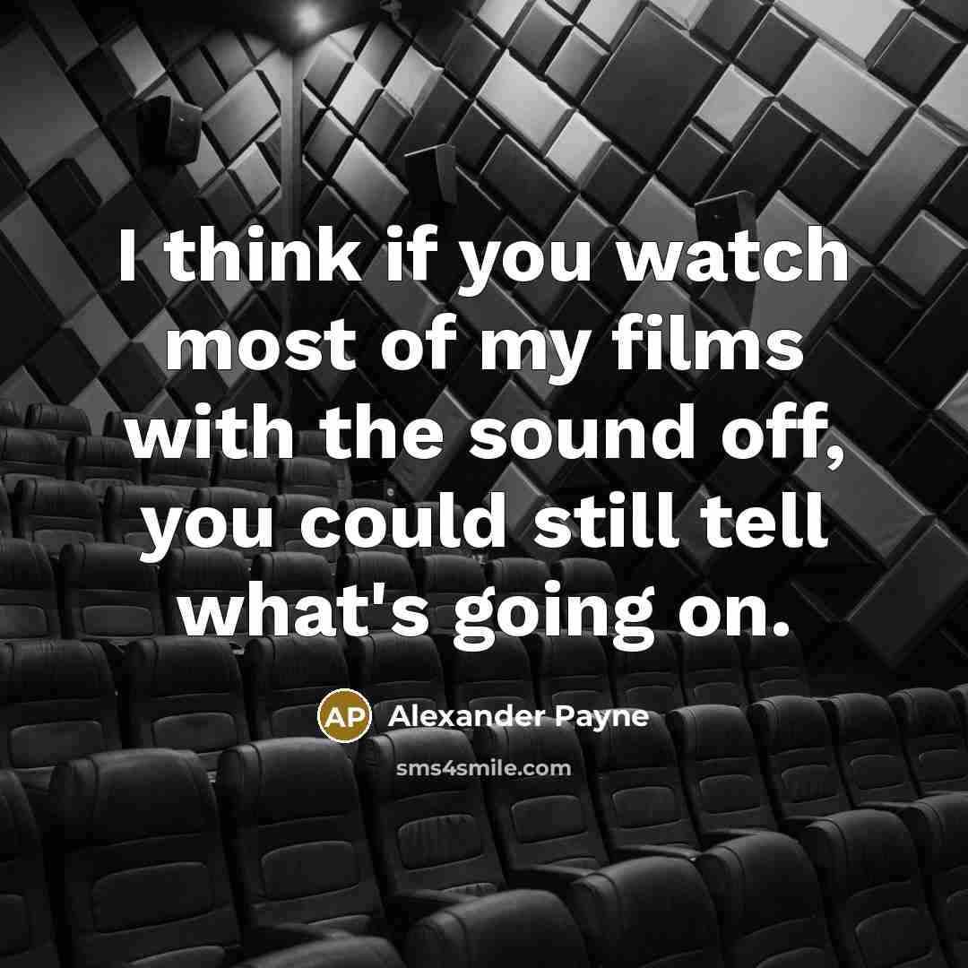 “I think if you watch most of my films with…” quote by Alexander Payne