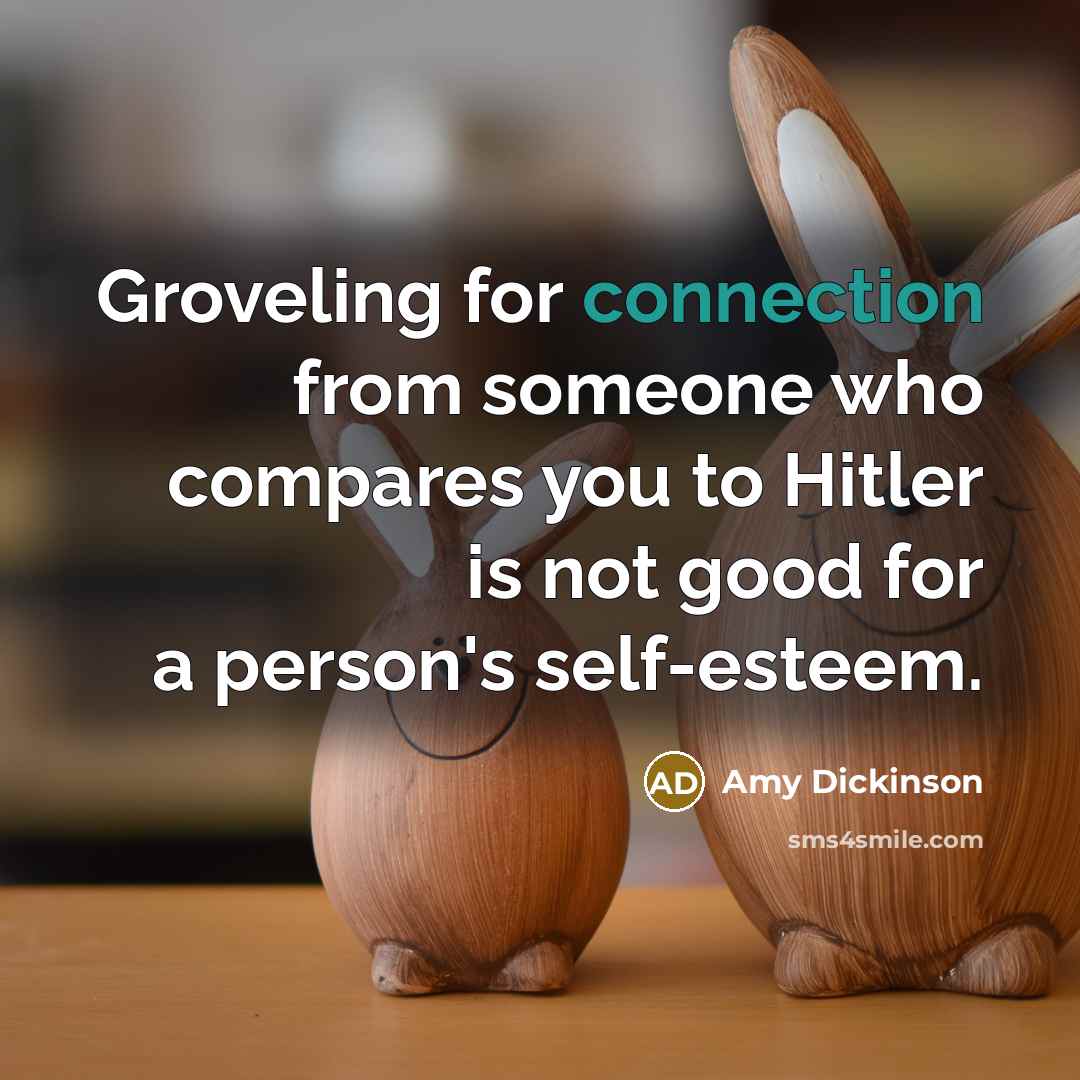 “Groveling for connection from someone who compares you to Hitler…” quote by Amy Dickinson
